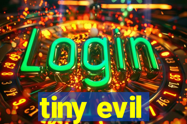 tiny evil